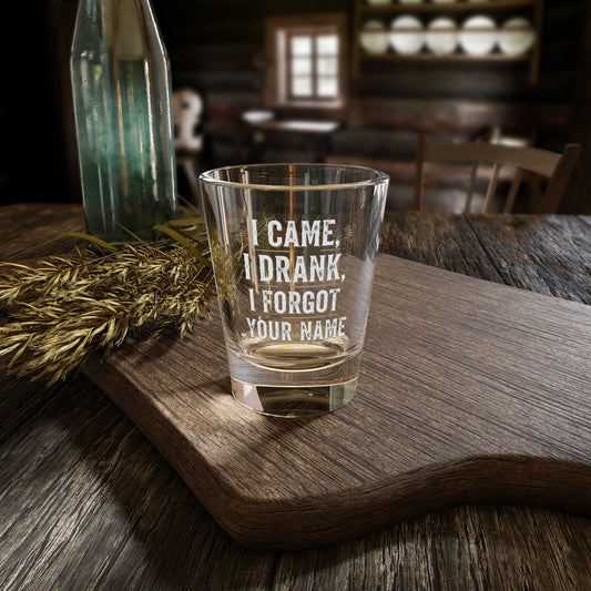I Came, I Drank, I Forgot Your Name Shot Glass