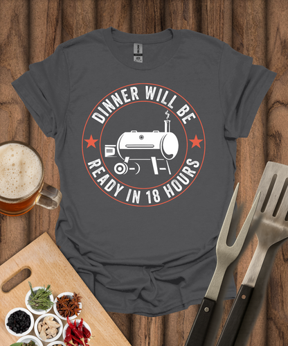 Dinner Will Be Ready in 18 Hours T-Shirt