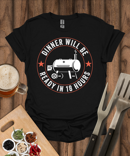 Dinner Will Be Ready in 18 Hours T-Shirt