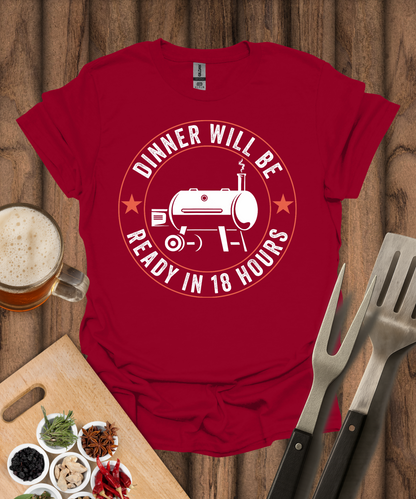 Dinner Will Be Ready in 18 Hours T-Shirt