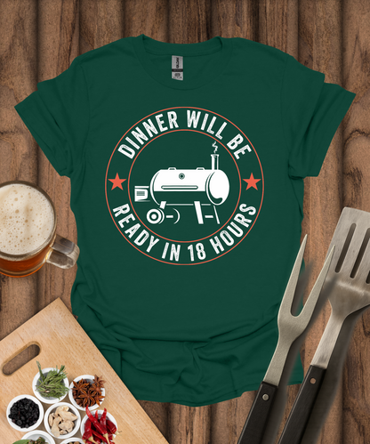 Dinner Will Be Ready in 18 Hours T-Shirt