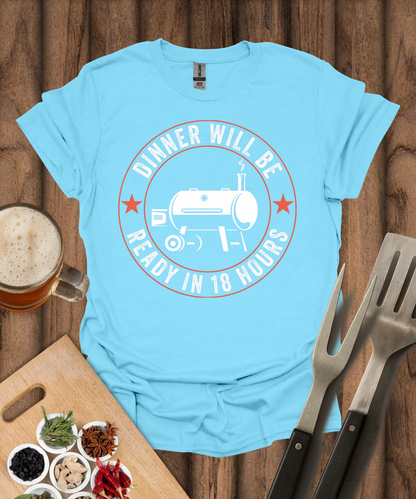 Dinner Will Be Ready in 18 Hours T-Shirt