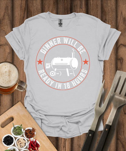 Dinner Will Be Ready in 18 Hours T-Shirt