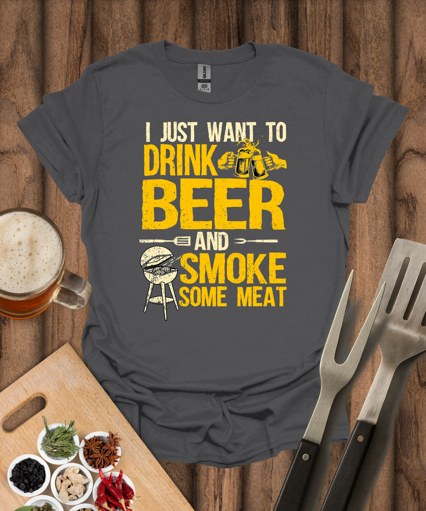 I Just Want to Drink Beer and Smoke Some Meat T-Shirt