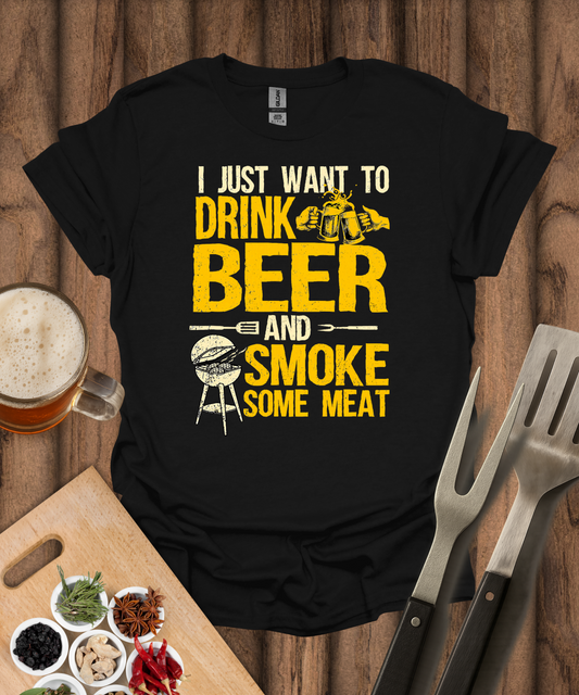 I Just Want to Drink Beer and Smoke Some Meat T-Shirt