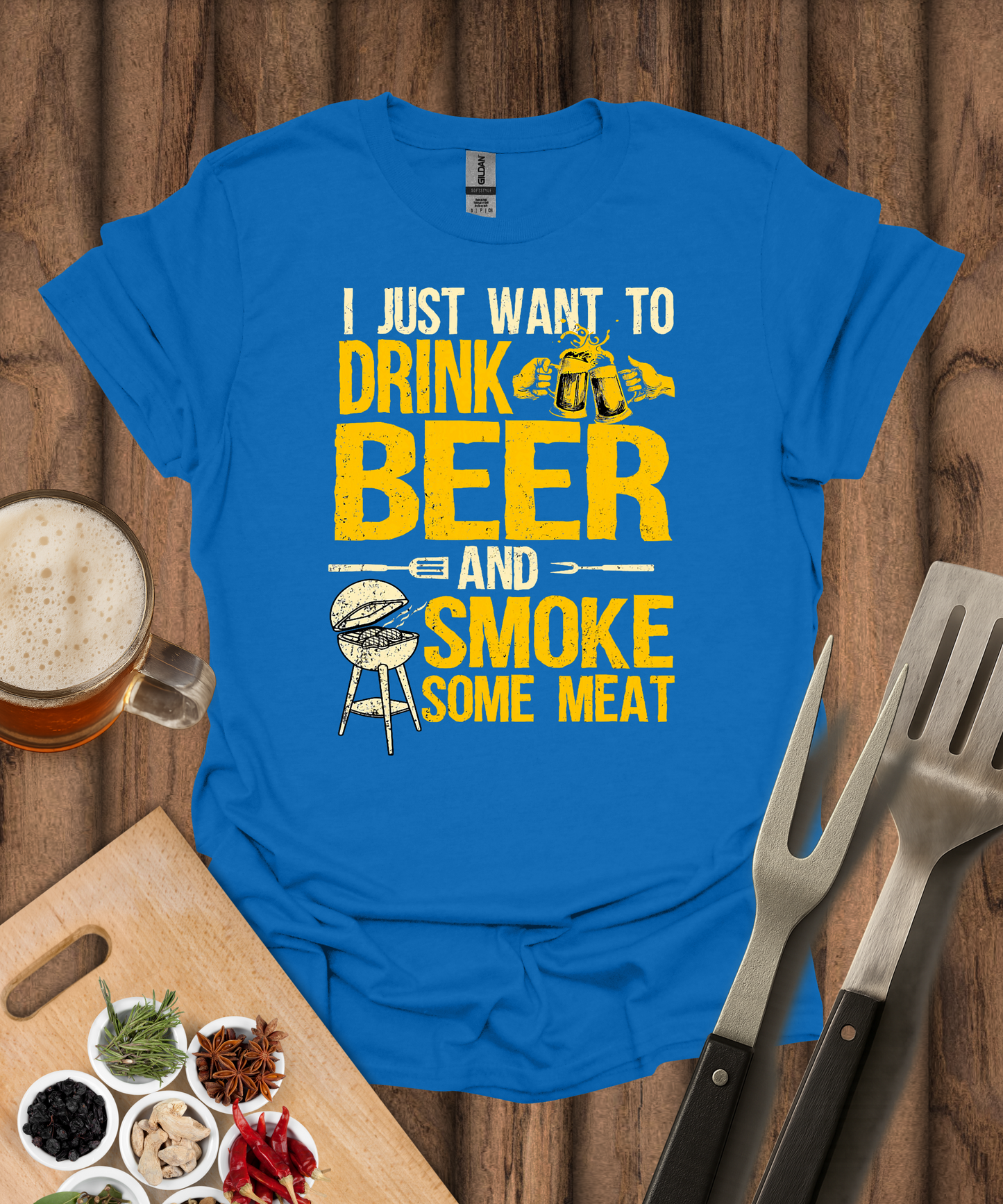 I Just Want to Drink Beer and Smoke Some Meat T-Shirt