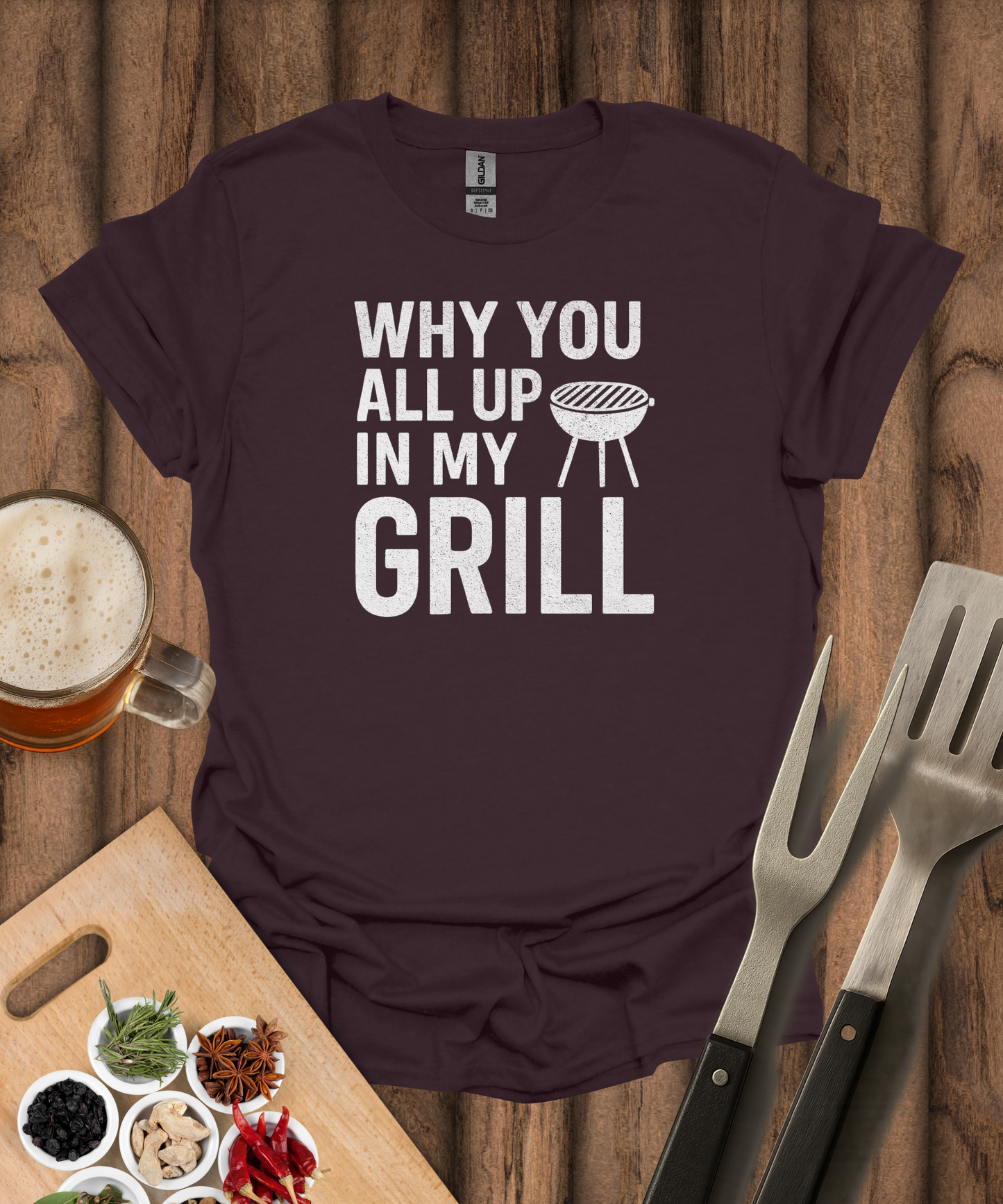Why You All Up In My Grill T-Shirt