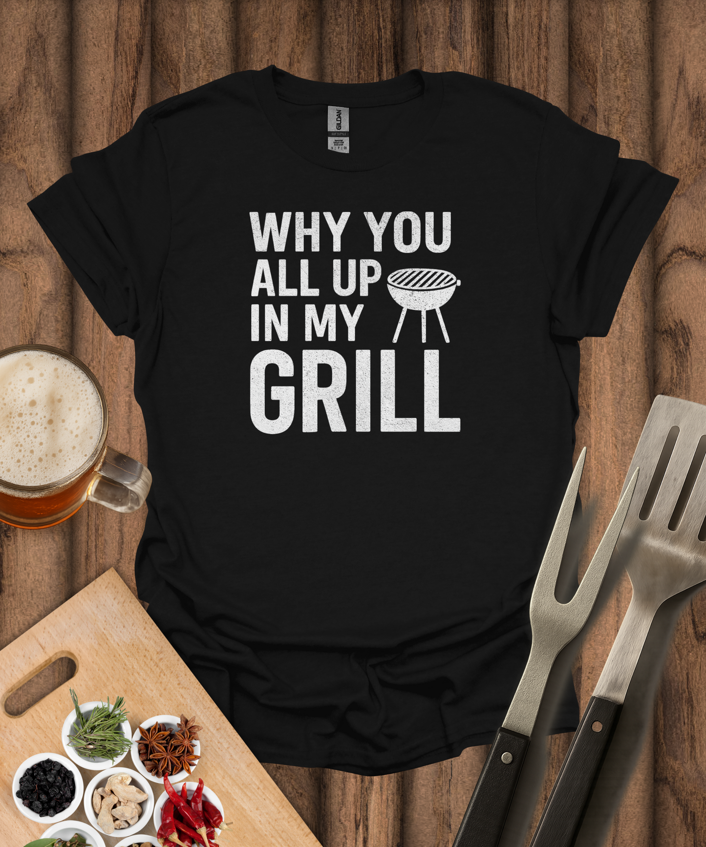 Why You All Up In My Grill T-Shirt