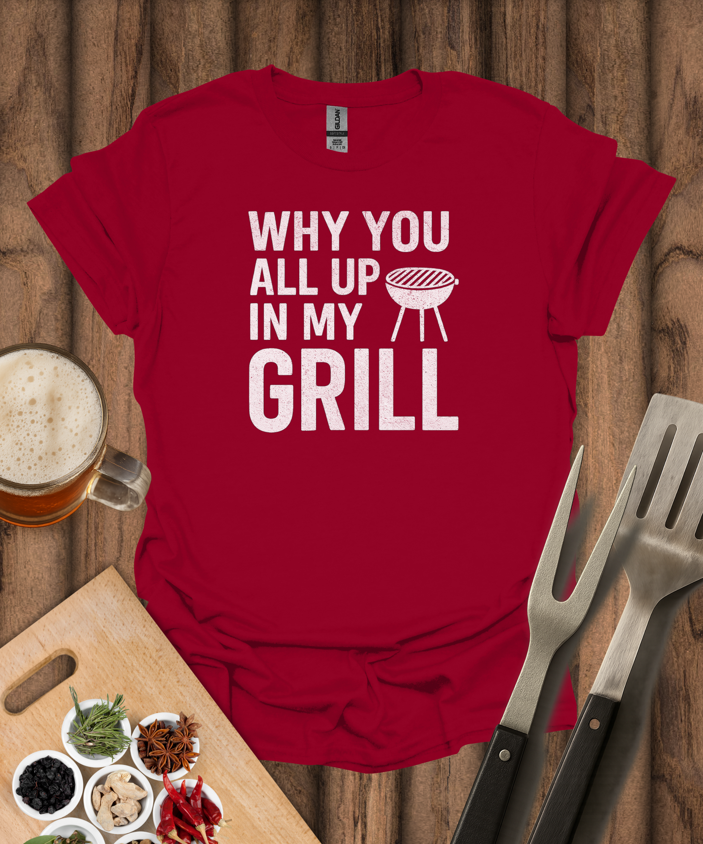 Why You All Up In My Grill T-Shirt