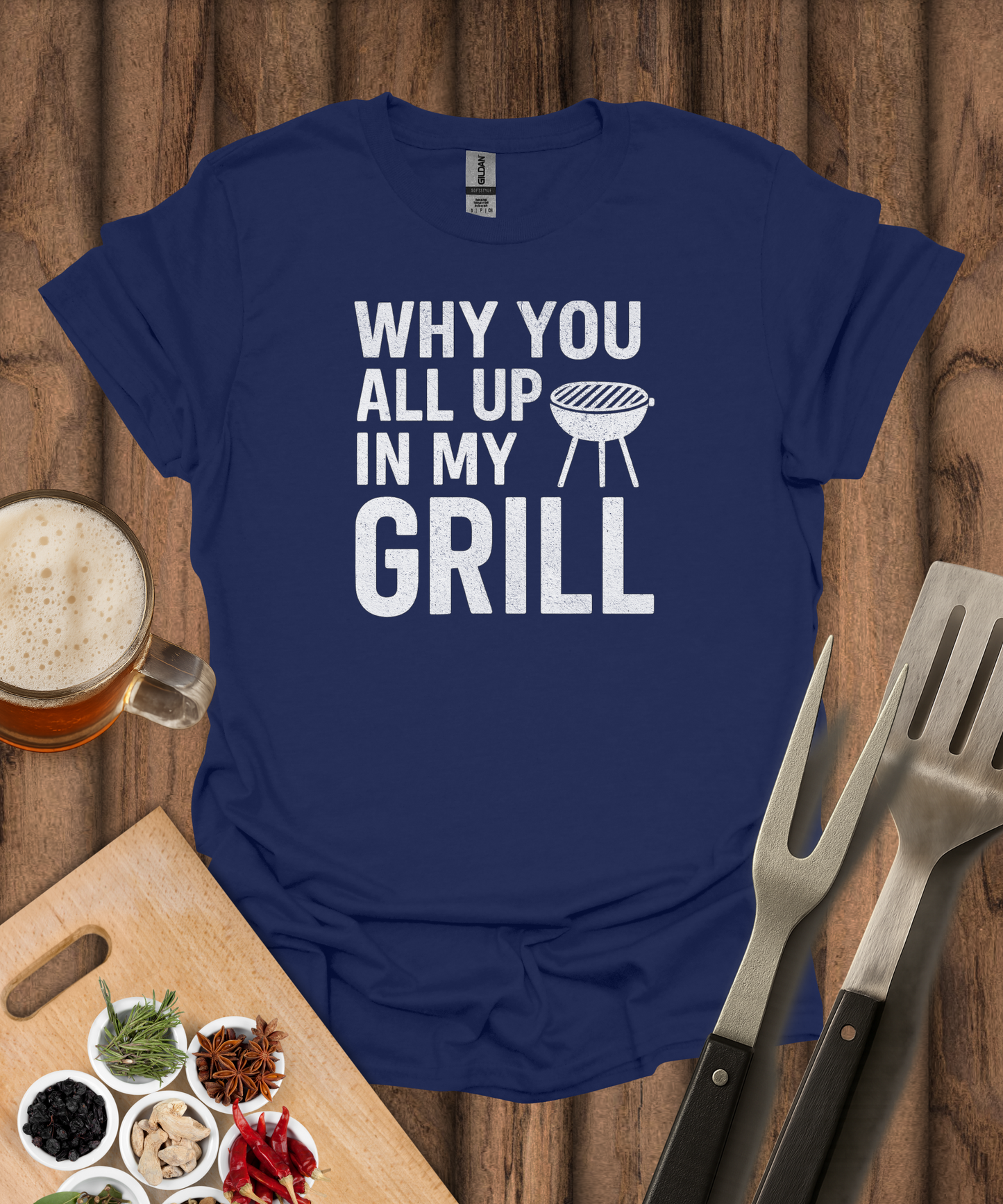 Why You All Up In My Grill T-Shirt