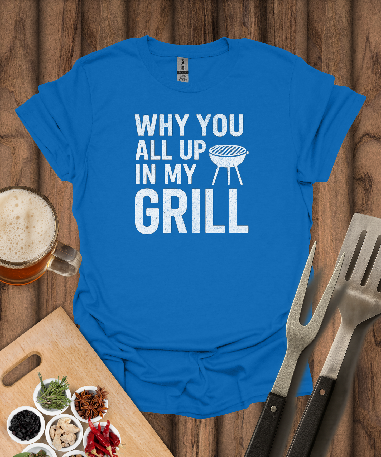Why You All Up In My Grill T-Shirt