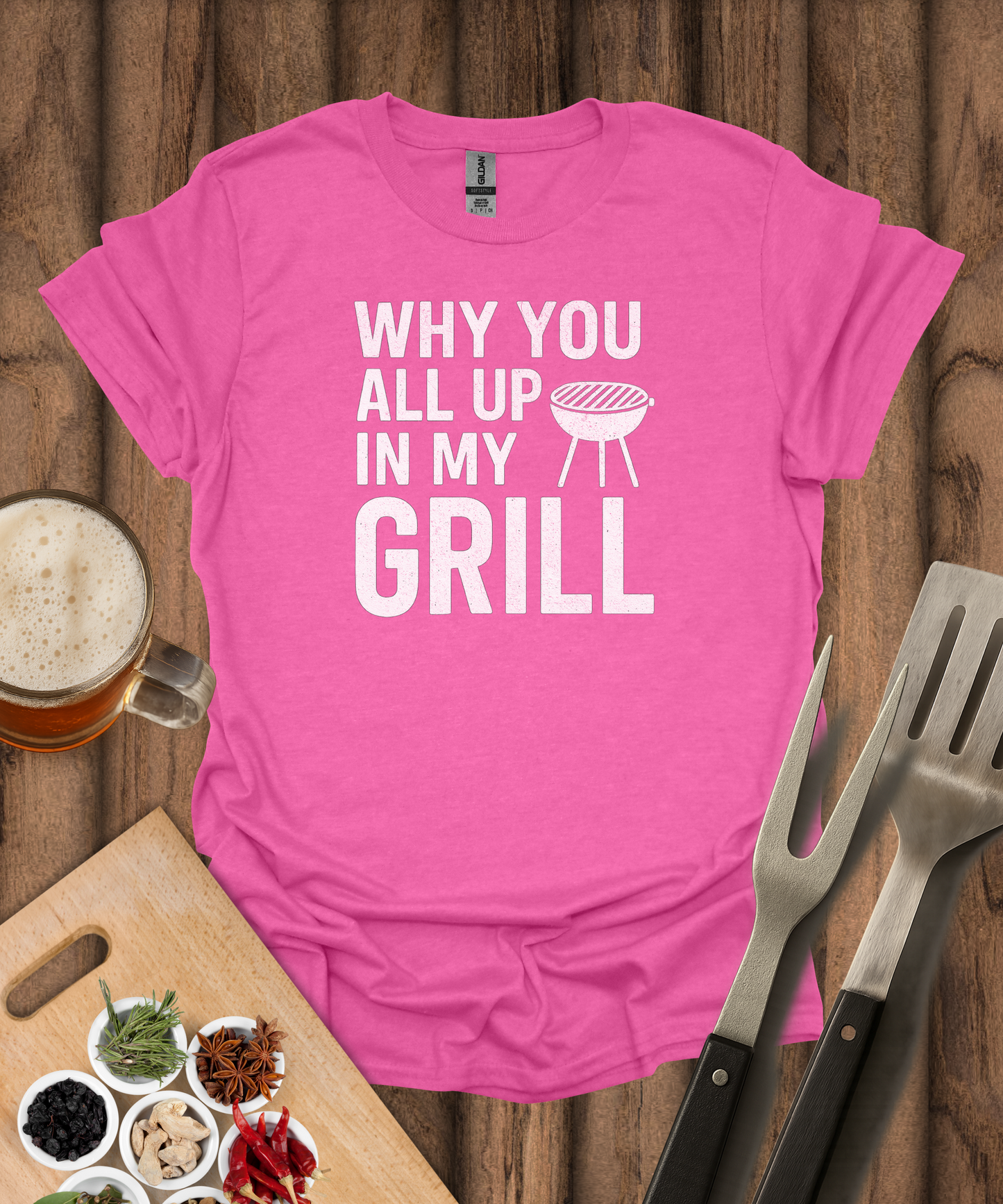 Why You All Up In My Grill T-Shirt