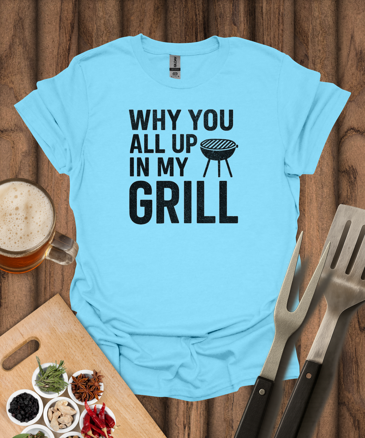 Why You All Up In My Grill T-Shirt