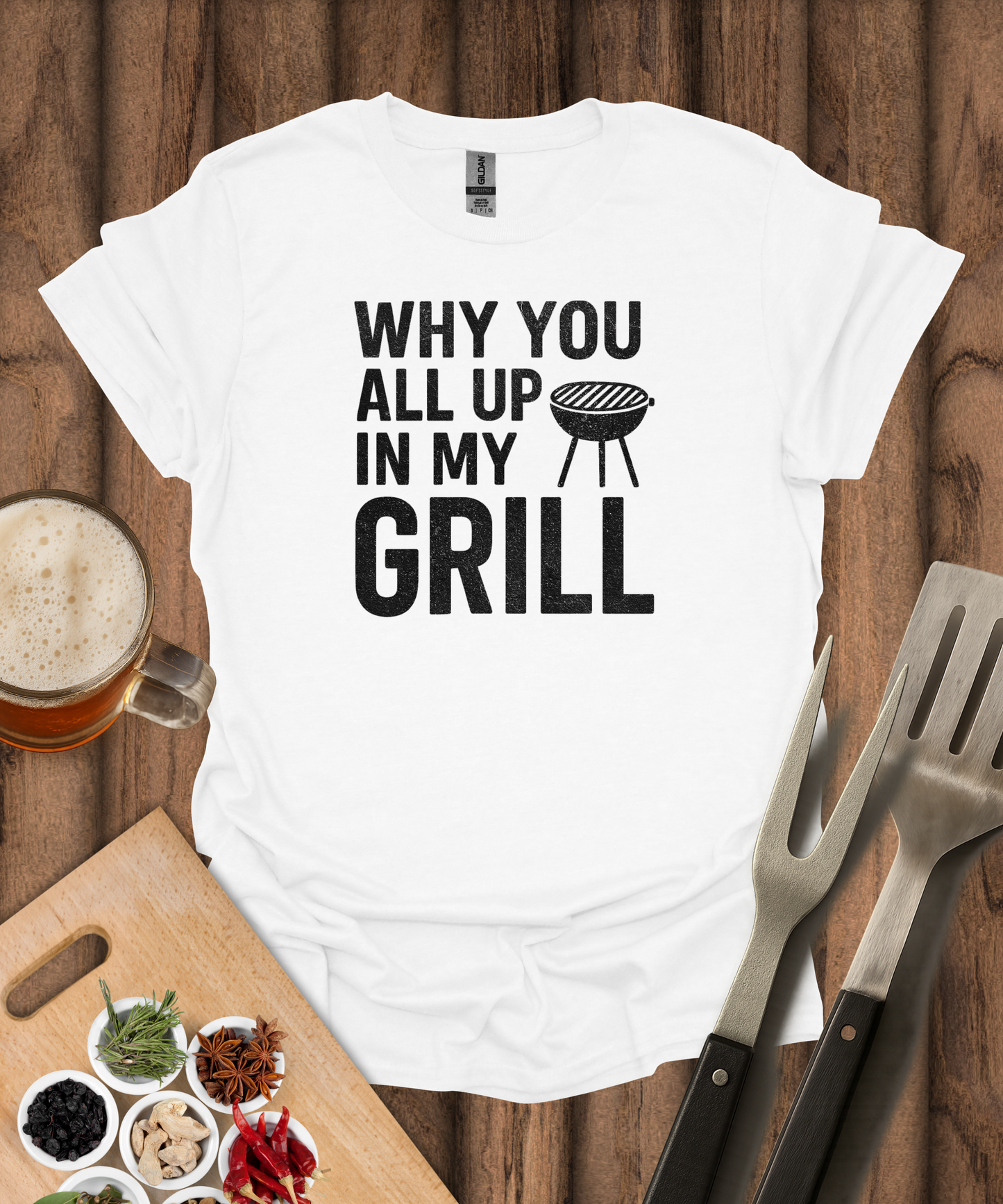 Why You All Up In My Grill T-Shirt