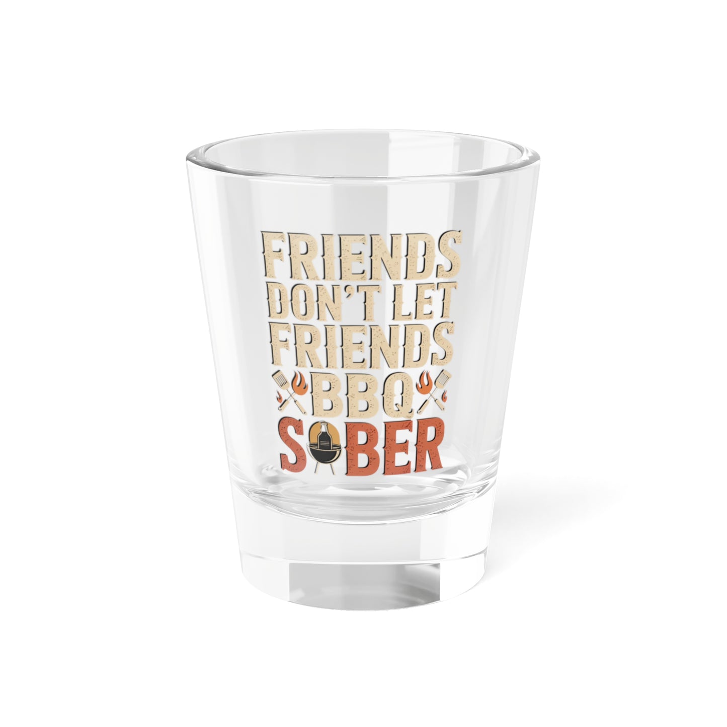 Friends Don't Let Friends BBQ Sober Shot Glass